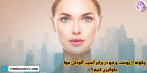 چگونه از پوست در برابر اسیب الودگی هوا جلوگیری کنیم